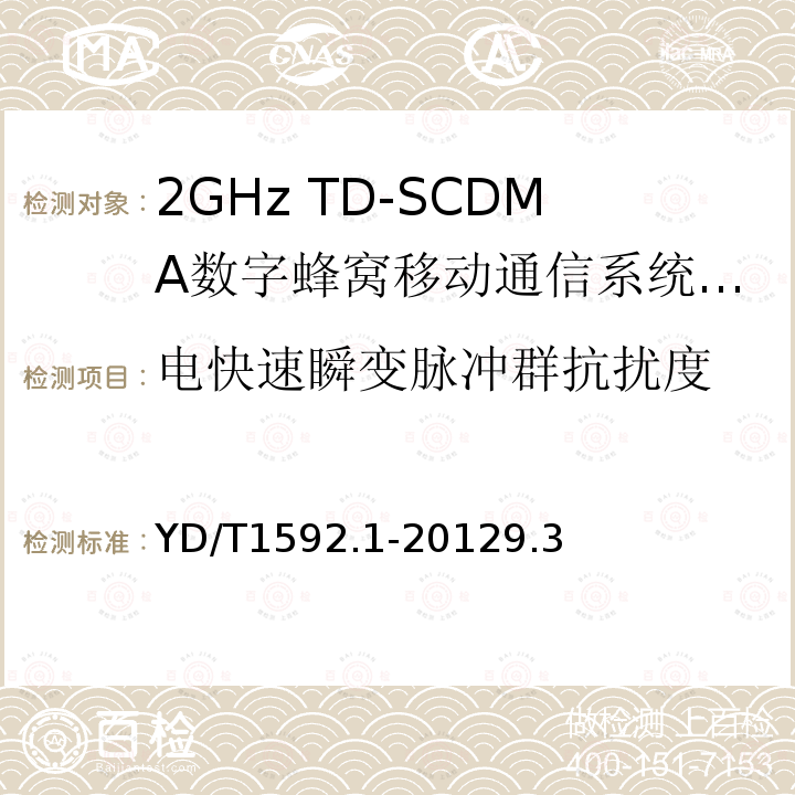 电快速瞬变脉冲群抗扰度 2GHz TD-SCDMA数字蜂窝移动通信系统电磁兼容性要求和测量方法 第1部分：用户设备及其辅助设备