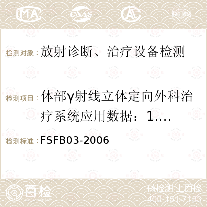 体部γ射线立体定向外科治疗系统应用数据：
1.焦点剂量率；
2.焦点计划剂量与实测剂量的相对偏差；
3.机械中心与辐射野中心的距离；
4.辐射野尺寸与标称值最大偏差；
5.非治疗状态下的杂散辐射；
6.透过准直体的泄露辐射。 体部γ射线立体定向外科治疗系统放射卫生防护与质量性能检测规范