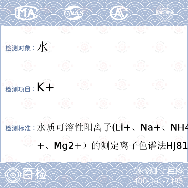 K+ 水质 可溶性阳离子(Li+、Na+、NH4+、K+、Ca+、Mg2+）的测定 离子色谱法 HJ 812-2016