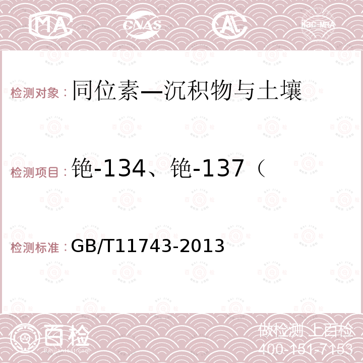 铯-134、铯-137（134Cs、137Cs） GB/T 11743-2013 土壤中放射性核素的γ能谱分析方法