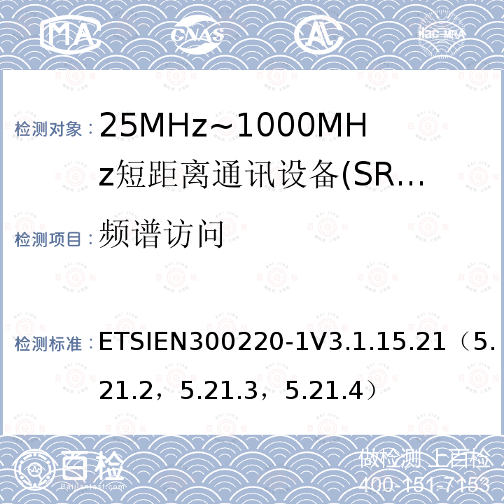 频谱访问 ETSIEN300220-1V3.1.15.21（5.21.2，5.21.3，5.21.4） 短程设备（SRD），工作频率范围为25 MHz至1 000 MHz; 第1部分：技术特性和测量方法