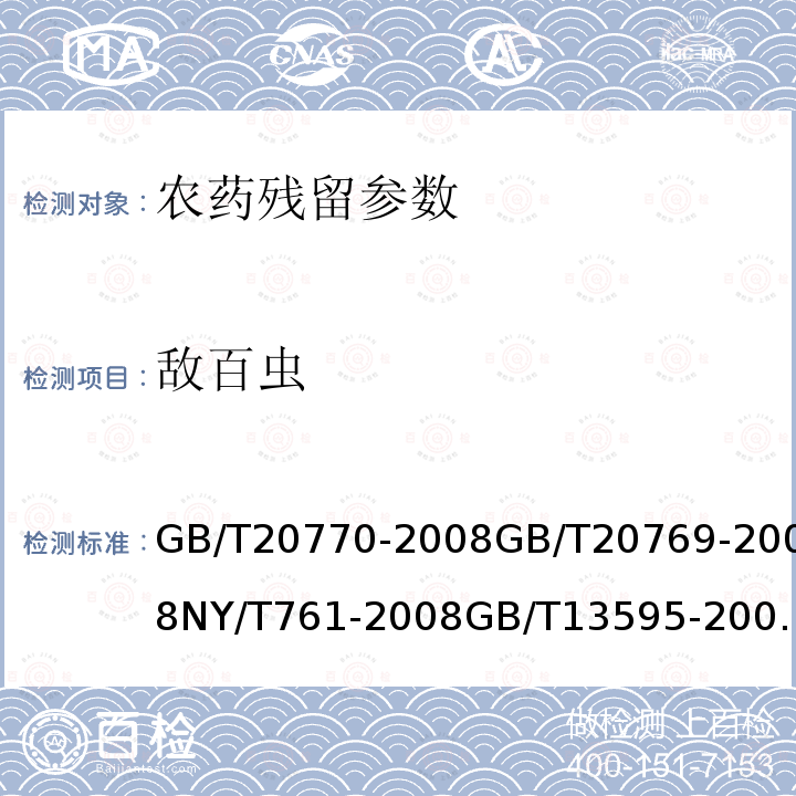 敌百虫 粮谷中486种农药及相关化学品残留量的测定 液相色谱-串联质谱法 水果和蔬菜中450种农药及相关化学品残留量的测定 液相色谱-串联质谱法 蔬菜和水果中有机磷、有机氯、拟除虫菊酯和氨基甲酸酯类农药多残留检测方法 烟草及烟草制品 拟除虫菊酯杀虫剂、有机磷杀虫剂、含氮农药残留量的测定 进出口水果蔬菜中有机磷农药残留量检测方法 气相色谱和气相色谱-质谱法