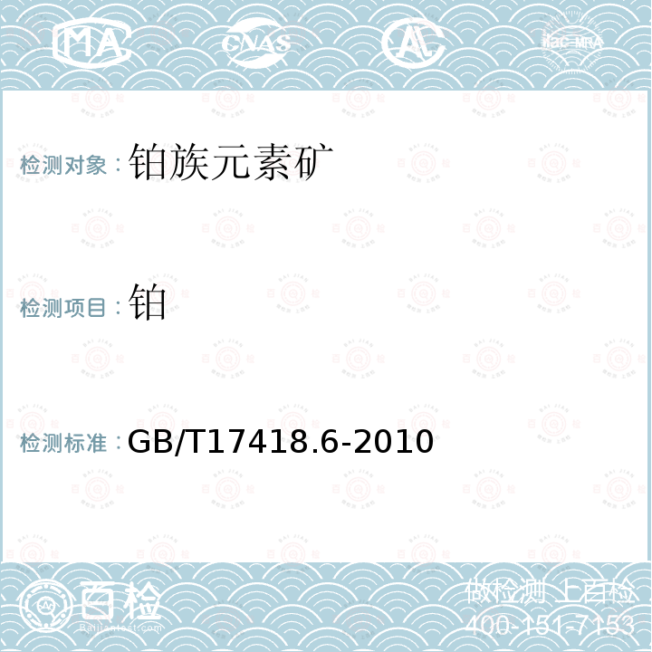 铂 GB/T 17418.6-2010 地球化学样品中贵金属分析方法 第6部分:铂量、钯量和金量的测定 火试金富集-发射光谱法