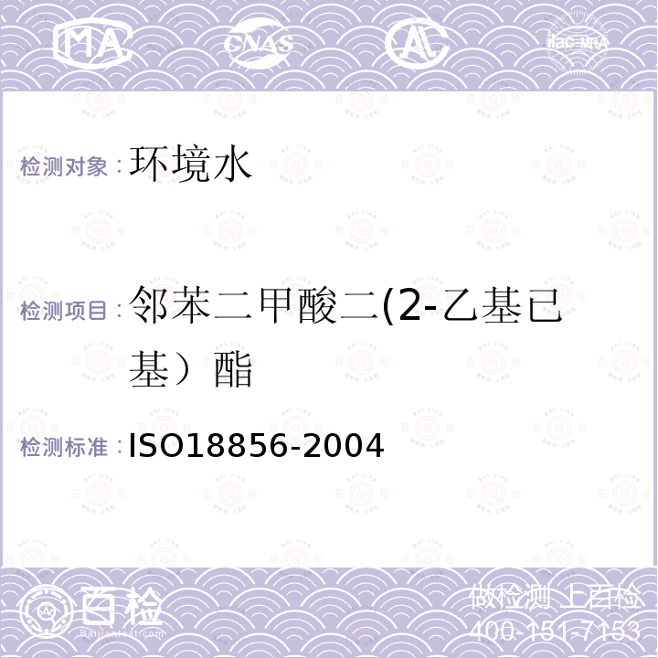 邻苯二甲酸二(2-乙基已基）酯 ISO 18856-2004 水质 用气相色谱法/质谱法测定被选的酞酸