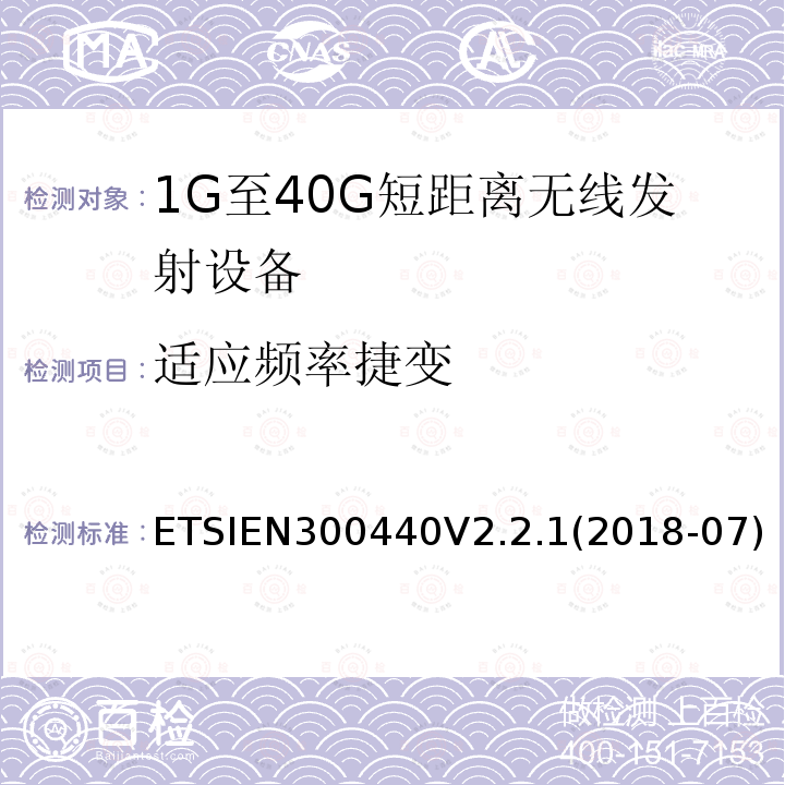 适应频率捷变 ETSIEN300440V2.2.1(2018-07) 短距离设备（SRD）; 无线电设备工作在1GHz-40GHz频率范围的无线设备;满足2014/53/EU指令3.2节基本要求的协调标准