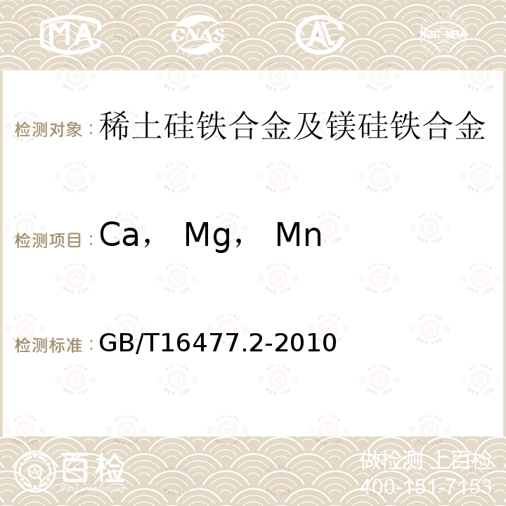 Ca， Mg， Mn GB/T 16477.2-2010 稀土硅铁合金及镁硅铁合金化学分析方法 第2部分:钙、镁、锰量的测定 电感耦合等离子体发射光谱法