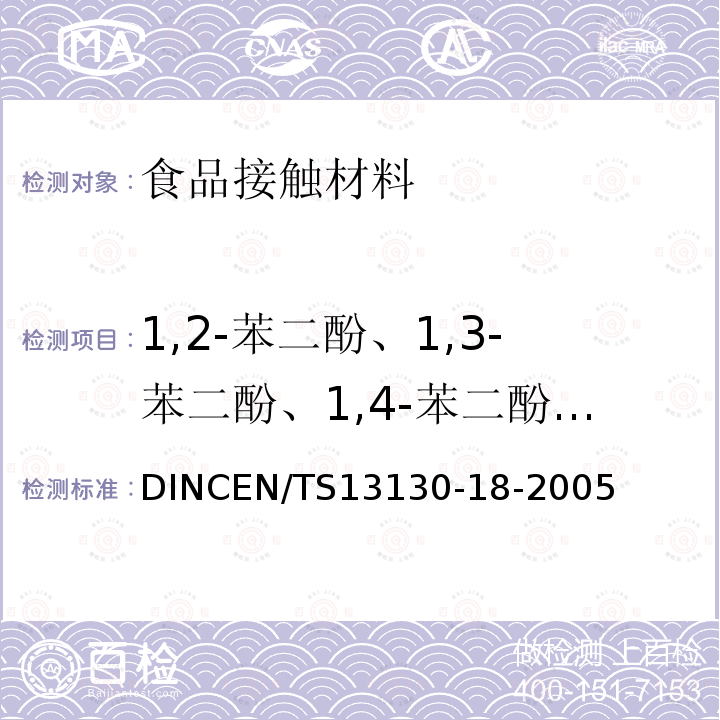 1,2-苯二酚、1,3-苯二酚、1,4-苯二酚、4,4'-二羟二苯甲酮、4,4'-二羟联苯 与食品接触的材料和物体 限用的塑料物质 第18部分:受试食品中1,2二羟基苯、1.3-二羟基苯、1.4-二羟基苯、4.4'-二羟基二苯酮和4.4'-二羟基联苯的测定