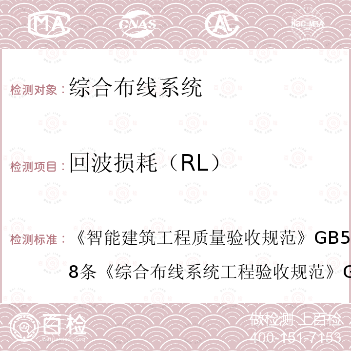 回波损耗（RL） 智能建筑工程质量验收规范 GB 50339-2013 第8条
 综合布线系统工程验收规范 GB/T 50312-2016