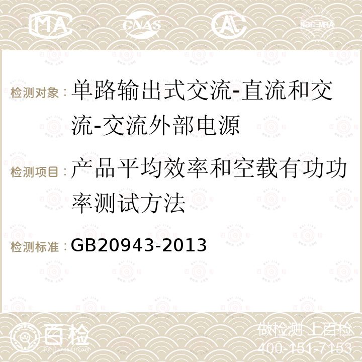 产品平均效率和空载有功功率测试方法 GB 20943-2013 单路输出式交流－直流和交流－交流外部电源能效限定值及节能评价值