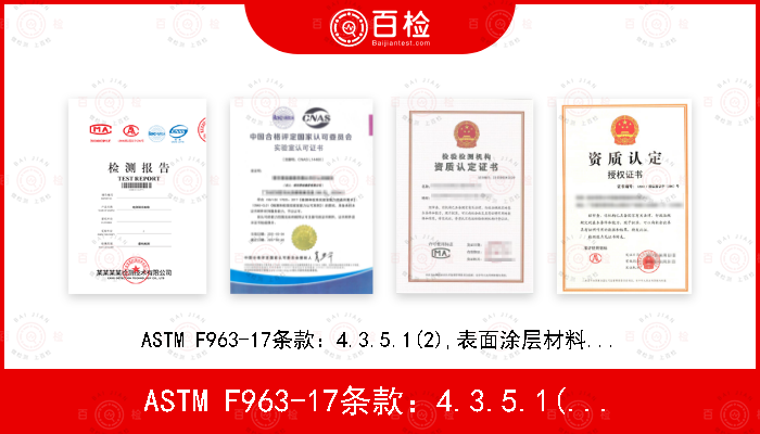 ASTM F963-17条款：4.3.5.1(2),表面涂层材料-可溶性重金属测试； 
4.3.5.2,玩具基材；
8.3 重金属测试方法