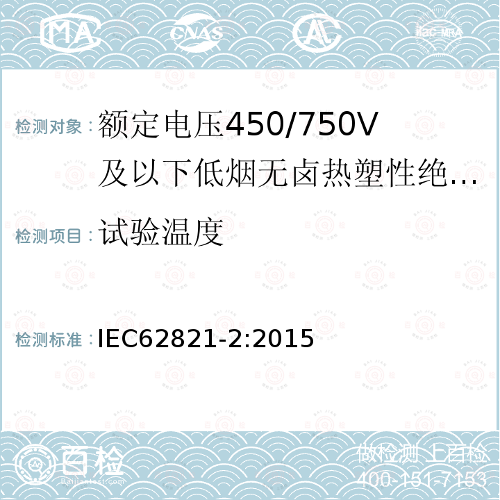 试验温度 IEC 62821-2-2015 电缆 额定电压到达及包含450/750V的无卤素、低烟、热塑性绝缘和护套电缆 第2部分:试验方法