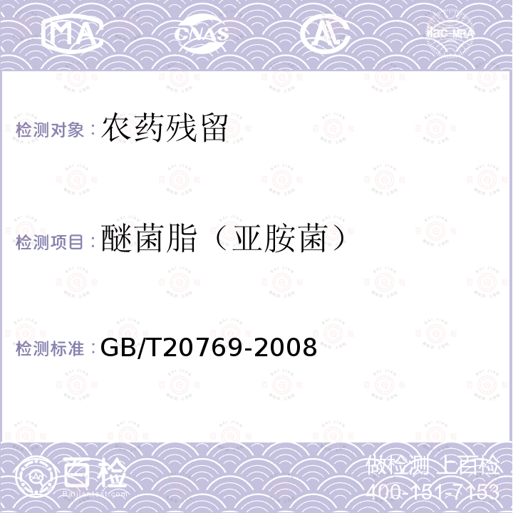 醚菌脂（亚胺菌） GB/T 20769-2008 水果和蔬菜中450种农药及相关化学品残留量的测定 液相色谱-串联质谱法