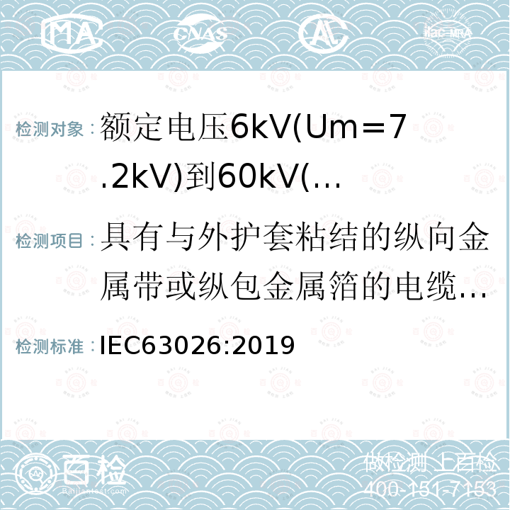 具有与外护套粘结的纵向金属带或纵包金属箔的电缆组件的试验 IEC 63026-2019 6千伏(Um = 7,2千伏)至60千伏(Um = 72,5千伏)额定电压用挤压绝缘海底电力电缆及其附件 试验方法和要求