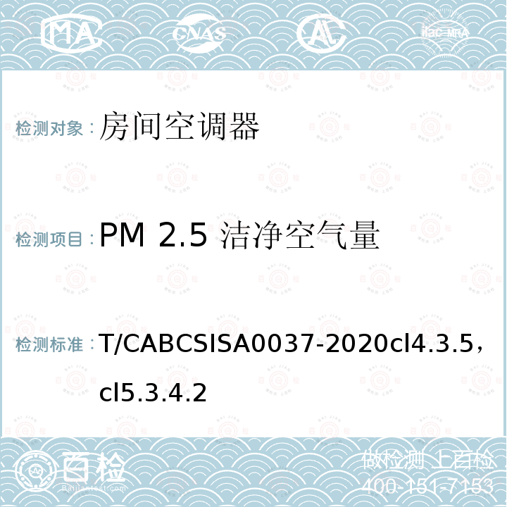 PM 2.5 洁净空气量 T/CABCSISA0037-2020cl4.3.5，cl5.3.4.2 人工环境抗菌、除菌、净化产品技术要求第 1 部分：房间空气调节器