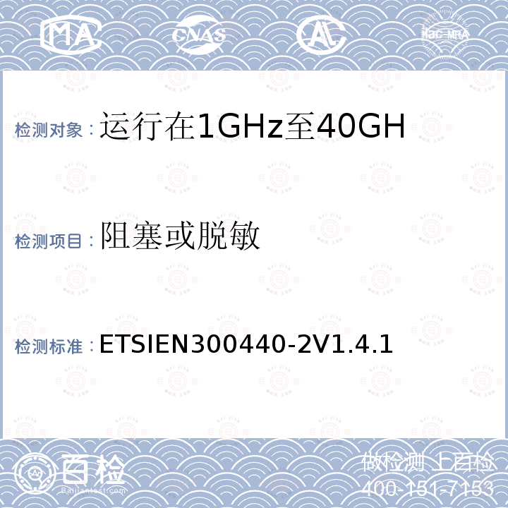 阻塞或脱敏 ETSIEN300440-2V1.4.1 电磁兼容性和无线电频谱管理（ERM）；短程装置；无线电设备运行在1GHz至40GHz频率范围内；第2部分：包括R&TTE指令第3.2条基本要求的协调欧洲标准