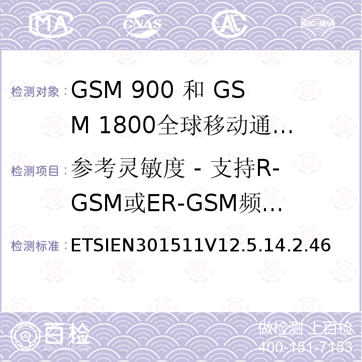 参考灵敏度 - 支持R-GSM或ER-GSM频段的MS的TCH / FS 1999/5/EC 全球移动通信系统（GSM）;移动台（MS）设备;协调标准涵盖基本要求2014/53 / EU指令第3.2条移动台的协调EN在GSM 900和GSM 1800频段涵盖了基本要求R＆TTE指令（1999/5 / EC）第3.2条