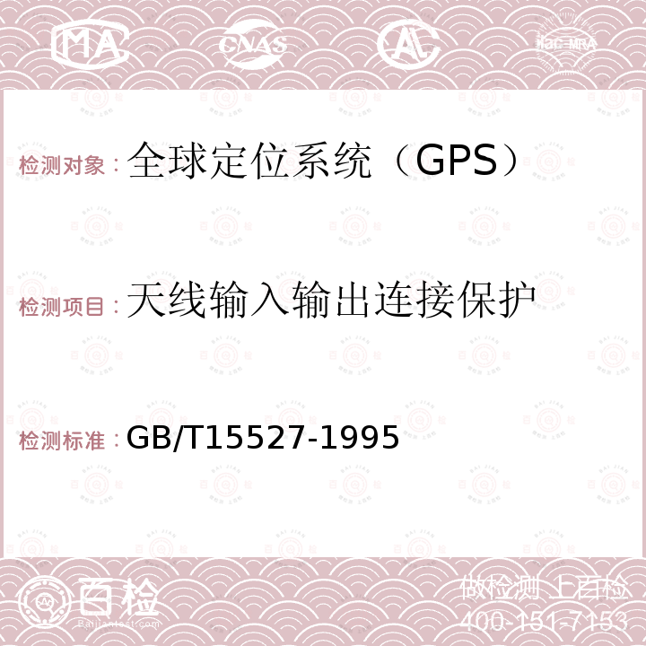 天线输入输出连接保护 GB/T 15527-1995 船用全球定位系统(GPS)接收机通用技术条件