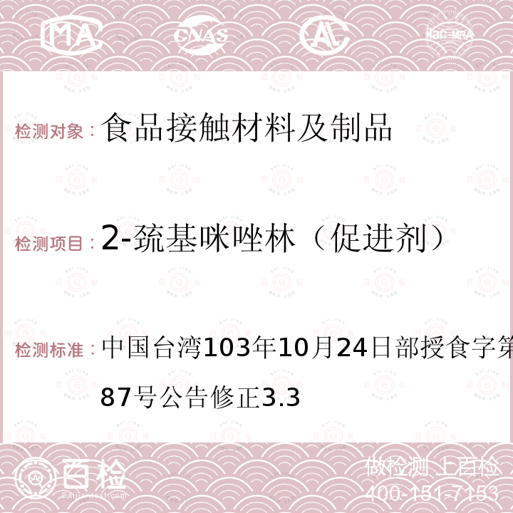 2-巯基咪唑林（促进剂） 中国台湾103年10月24日部授食字第1031901487号公告修正3.3 食品器具、容器、包装检验方法-哺乳器具除外之橡胶类之检验