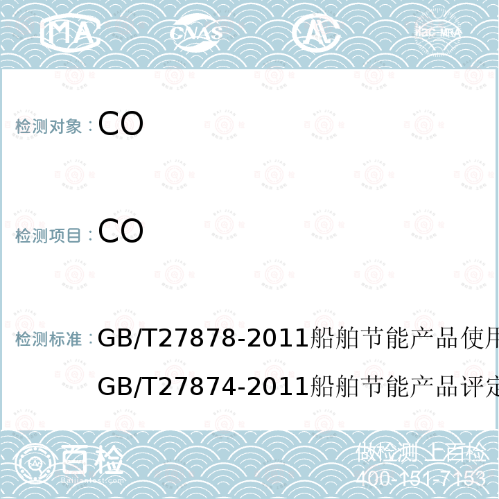 CO GB/T 27878-2011船舶节能产品使用技术条件；
GB/T 27874-2011船舶节能产品评定方法；
GB/T 15097-2008 船用柴油机排气排放污染物测量；
GB/T 8190-2010往复式内燃机 排放测量；