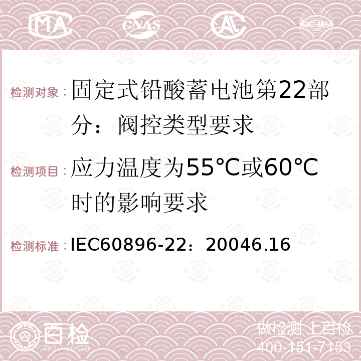 应力温度为55℃或60℃时的影响要求 IEC 60896-22-2004 固定式铅酸蓄电池组 第22部分:阀门调节型 要求