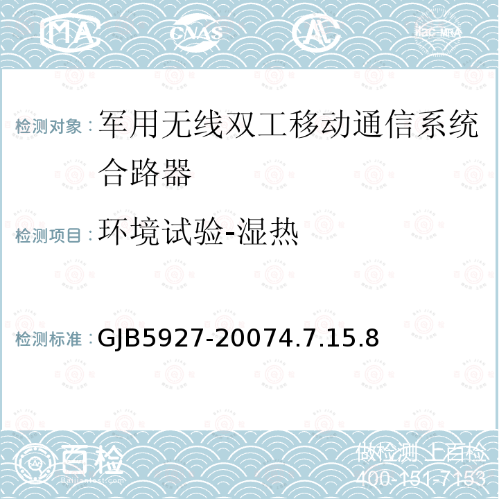 环境试验-湿热 GJB5927-20074.7.15.8 军用无线双工移动通信系统合路器通用规范