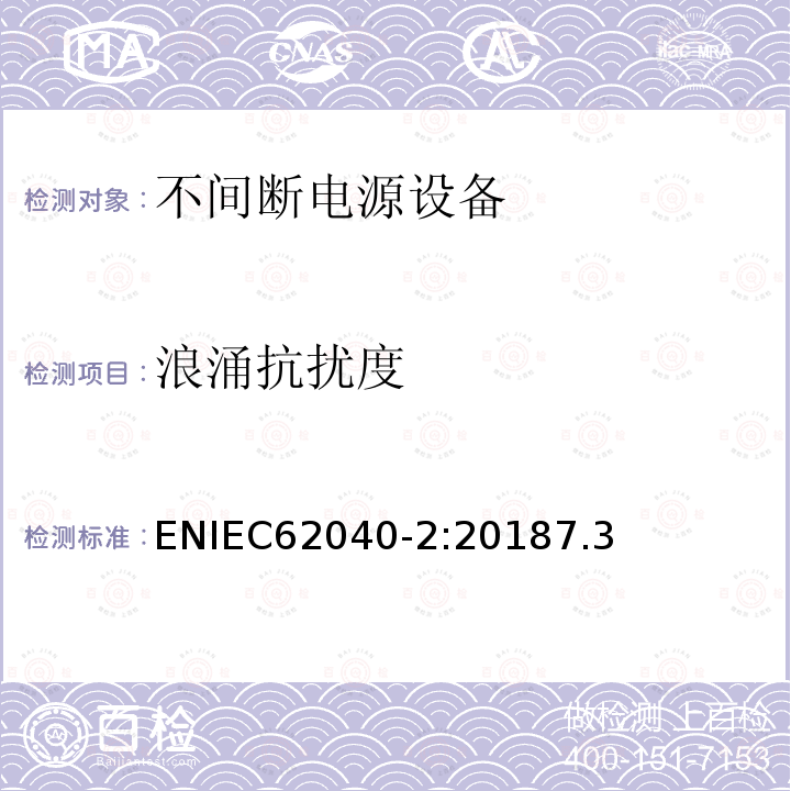 浪涌抗扰度 ENIEC62040-2:20187.3 不间断电力系统(UPS)。第2部分:电磁兼容性(EMC)要求