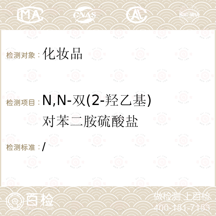 N,N-双(2-羟乙基)对苯二胺硫酸盐 化妆品安全技术规范（2015版）第四章 理化检验方法 7.2对苯二胺等32种组分/国家药监局关于将化妆品中防腐剂检验方法等7项检验方法纳入化妆品安全技术规范（2015年版）的通告（2021年 第17号）附件4