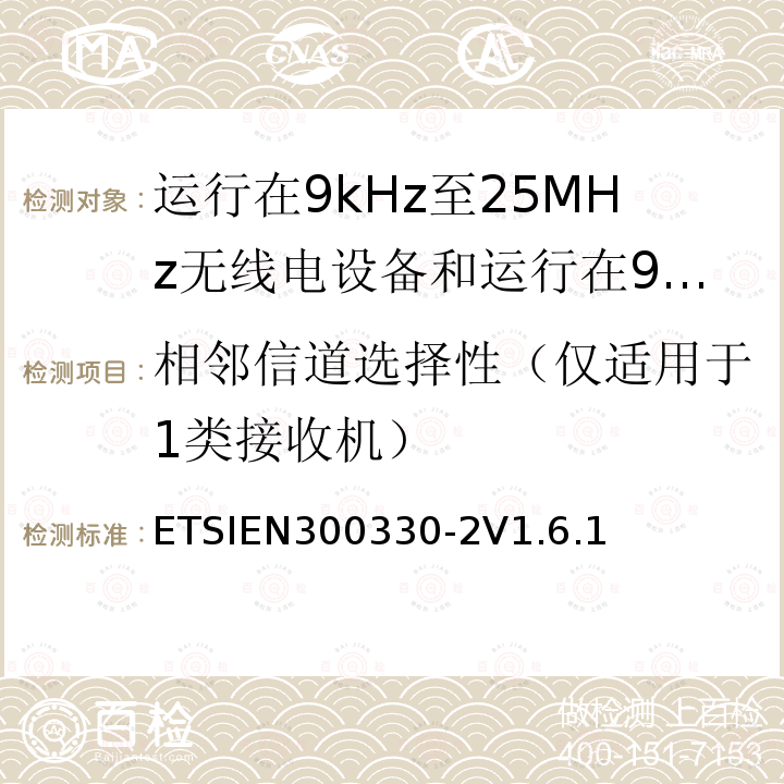 相邻信道选择性（仅适用于1类接收机） 电磁兼容性和无线电频谱管理（ERM）；短程装置（SRD）；工作在9kHz至25MHz范围内的无线电设备和工作在9kHz至30MHz范围的感应线圈系统；第2部分：包括R&TTE指令第3.2条基本要求的协调欧洲标准