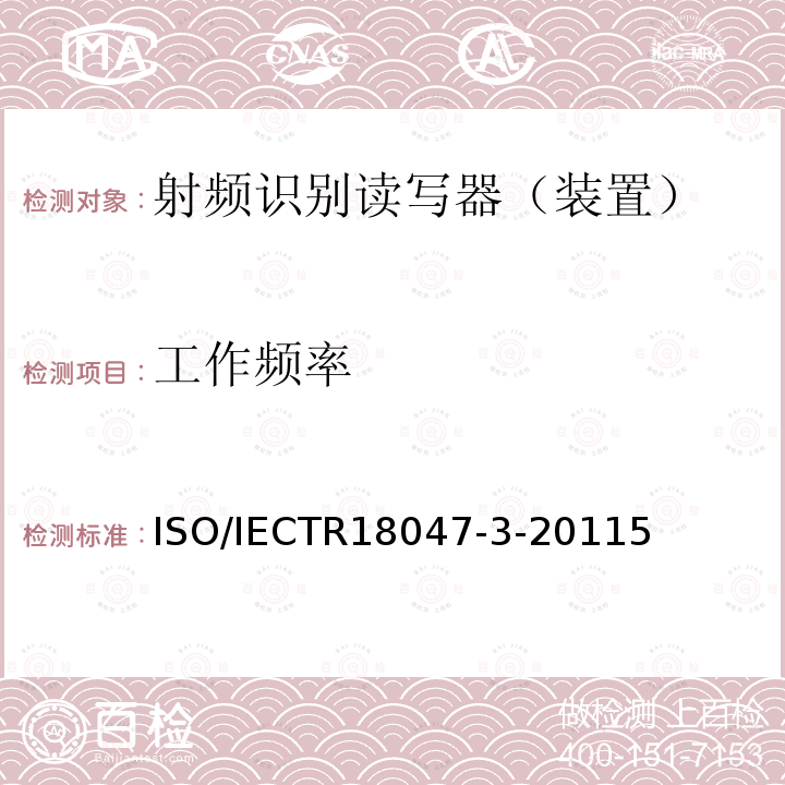 工作频率 ISO/IECTR18047-3-20115 信息技术--无线射频识别装置一致性的测试方法--第3部分：13.56MHz空中接口通信的试验方法