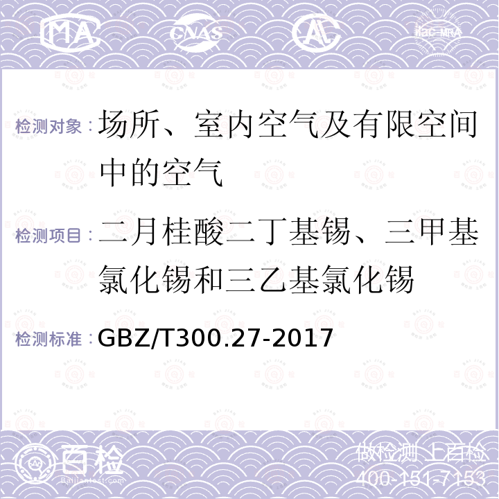 二月桂酸二丁基锡、三甲基氯化锡和三乙基氯化锡 工作场所空气有毒物质测定 第27部分： 二月桂酸二丁基锡、三甲基氯化锡和三乙基氯化锡