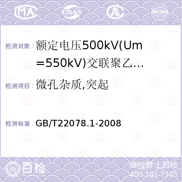 微孔杂质,突起 额定电压500kV(Um= 550kV)交联聚乙烯绝缘电力电缆及其附件 第1部分:额定电压500kV(Um=550kV)交联聚乙烯绝缘电力电缆及其附件 试验方法和要求