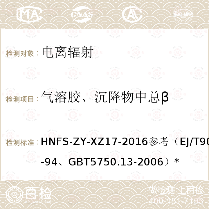 气溶胶、沉降物中总β HNFS-ZY-XZ17-2016参考（EJ/T900-94、GBT5750.13-2006）* 蒸发法测量实施细则