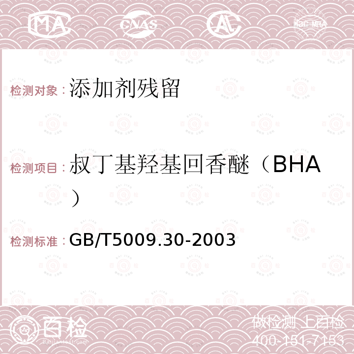 叔丁基羟基回香醚（BHA） GB/T 5009.30-2003 食品中叔丁基羟基茴香醚(BHA)与2,6-二叔丁基对甲酚(BHT)的测定