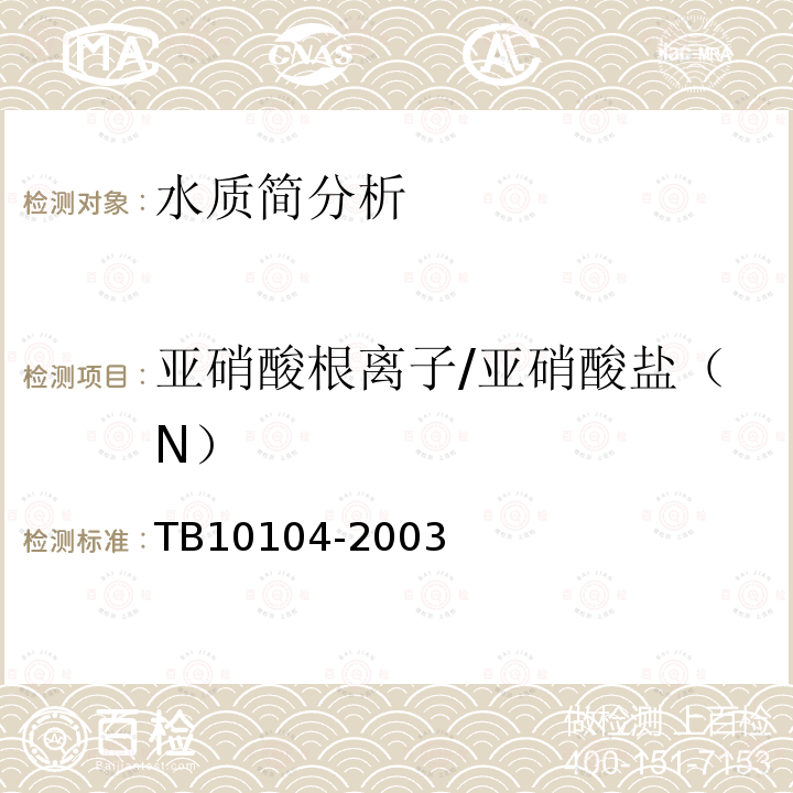 亚硝酸根离子/亚硝酸盐（N） TB 10104-2003 铁路工程水质分析规程