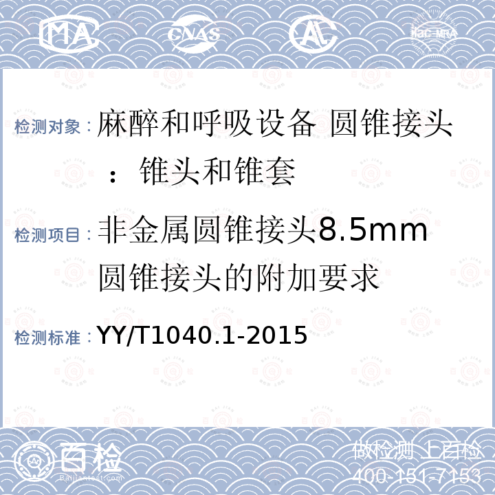 非金属圆锥接头8.5mm圆锥接头的附加要求 YY/T 1040.1-2015 麻醉和呼吸设备 圆锥接头 第1部分:锥头与锥套