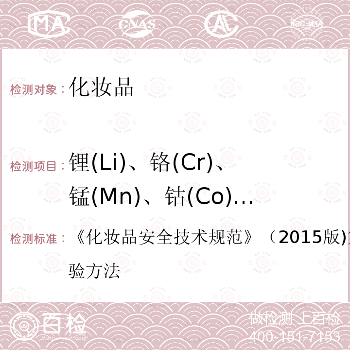 锂(Li)、铬(Cr)、锰(Mn)、钴(Co)、镍(Ni)、铜(Cu)、砷(As)、银(Ag)、镉(Cd)、钡(Ba)、汞(Hg)、铊(Tl)、铅(Pb)、锶（Sr） 化妆品安全技术规范 （2015版)第四章 1.6 理化检验方法