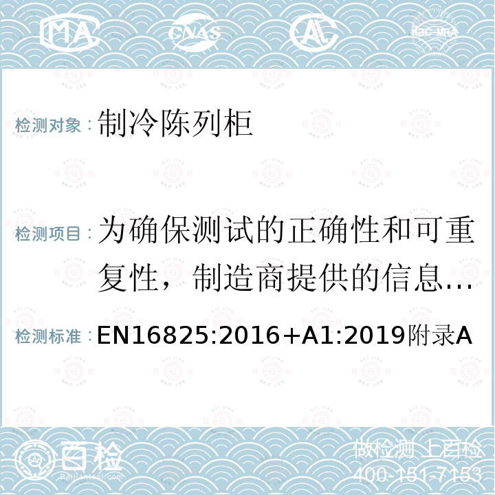 为确保测试的正确性和可重复性，制造商提供的信息和附件 EN16825:2016+A1:2019附录A 制冷储藏柜和专业用工作台—分类、要求和测试条件