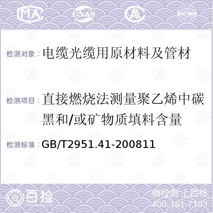 直接燃烧法测量聚乙烯中碳黑和/或矿物质填料含量 电缆和光缆绝缘和护套材料通用试验方法 第41部分：聚乙烯和聚丙烯混合料专用试验方法-耐环境应力开裂试验-熔体指数测量方法-直接燃烧法测量聚乙烯中碳黑和/或矿物质填料含量-热重分析法(TGA)测量碳黑含量-显微镜法评估聚乙烯中碳黑分散度