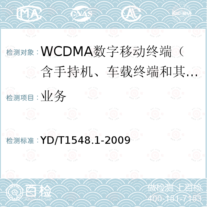 业务 YD/T 1548.1-2009 2GHz WCDMA数字蜂窝移动通信网 终端设备测试方法(第三阶段) 第1部分:基本功能、业务和性能