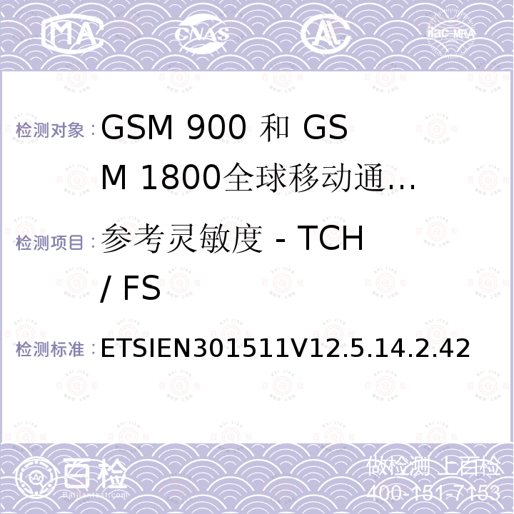 参考灵敏度 - TCH / FS 全球移动通信系统（GSM）;移动台（MS）设备;协调标准涵盖基本要求2014/53 / EU指令第3.2条移动台的协调EN在GSM 900和GSM 1800频段涵盖了基本要求R＆TTE指令（1999/5 / EC）第3.2条