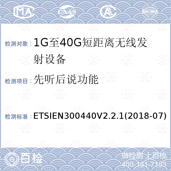 先听后说功能 ETSIEN300440V2.2.1(2018-07) 短距离设备（SRD）; 无线电设备工作在1GHz-40GHz频率范围的无线设备;满足2014/53/EU指令3.2节基本要求的协调标准