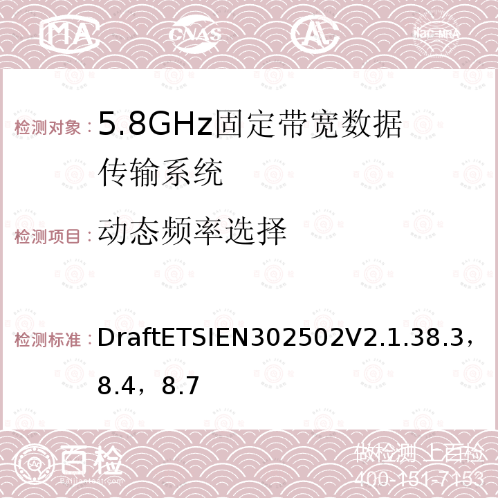 动态频率选择 DraftETSIEN302502V2.1.38.3，8.4，8.7 无线电设备和服务的电磁兼容性（EMC）标准； 第1部分：通用技术要求； 电磁兼容性协调标准