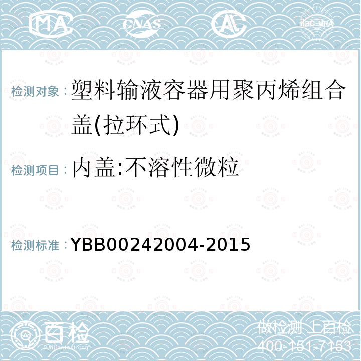 内盖:不溶性微粒 YBB 00242004-2015 塑料输液容器用聚丙烯组合盖（拉环式）