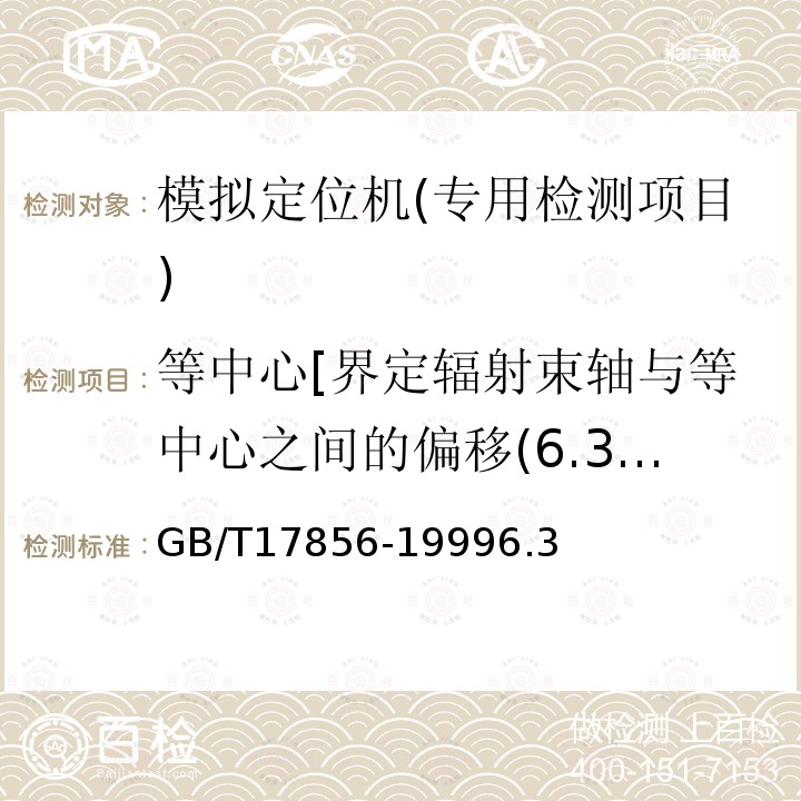 等中心[界定辐射束轴与等中心之间的偏移(6.3.1)等中心的指示(6.3.2)界定辐射束轴随焦点改变的偏移(6.3.3)] 放射治疗模拟机性能和试验方法