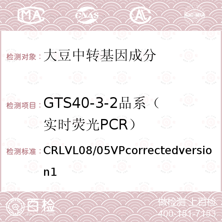 GTS40-3-2品系（实时荧光PCR） CRLVL08/05VPcorrectedversion1 转基因大豆GTS40-3-2品系特异性定量检测 实时荧光PCR方法