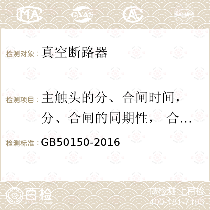 主触头的分、合闸时间， 分、合闸的同期性， 合闸时触头的弹跳时间 GB 50150-2016 电气装置安装工程 电气设备交接试验标准(附条文说明)