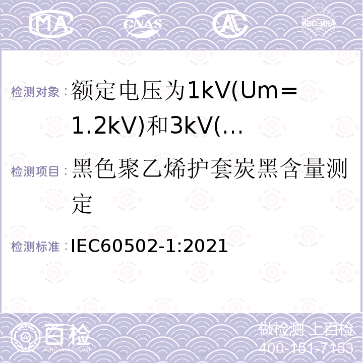 黑色聚乙烯护套炭黑含量测定 额定电压1kV(Um=1.2kV)到30kV(Um=36kV)挤包绝缘电力电缆及附件 第1部分: 额定电压1kV(Um=1.2kV)和3kV(Um=3.6kV)电缆