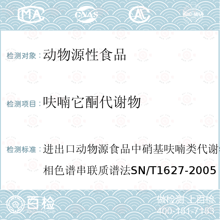 呋喃它酮代谢物 进出口动物源食品中硝基呋喃类代谢物残留量测定方法 高效液相色谱串联质谱法 SN/T 1627-2005