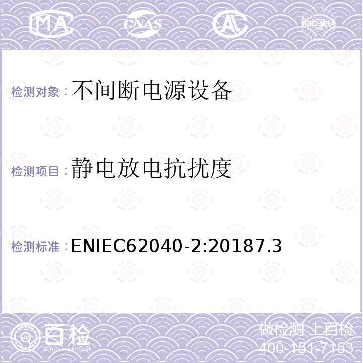 静电放电抗扰度 ENIEC62040-2:20187.3 不间断电力系统(UPS)。第2部分:电磁兼容性(EMC)要求