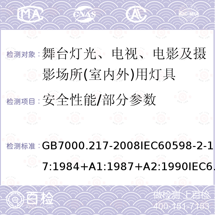 安全性能/部分参数 GB 7000.217-2008 灯具 第2-17部分:特殊要求 舞台灯光、电视、电影及摄影场所(室内外)用灯具